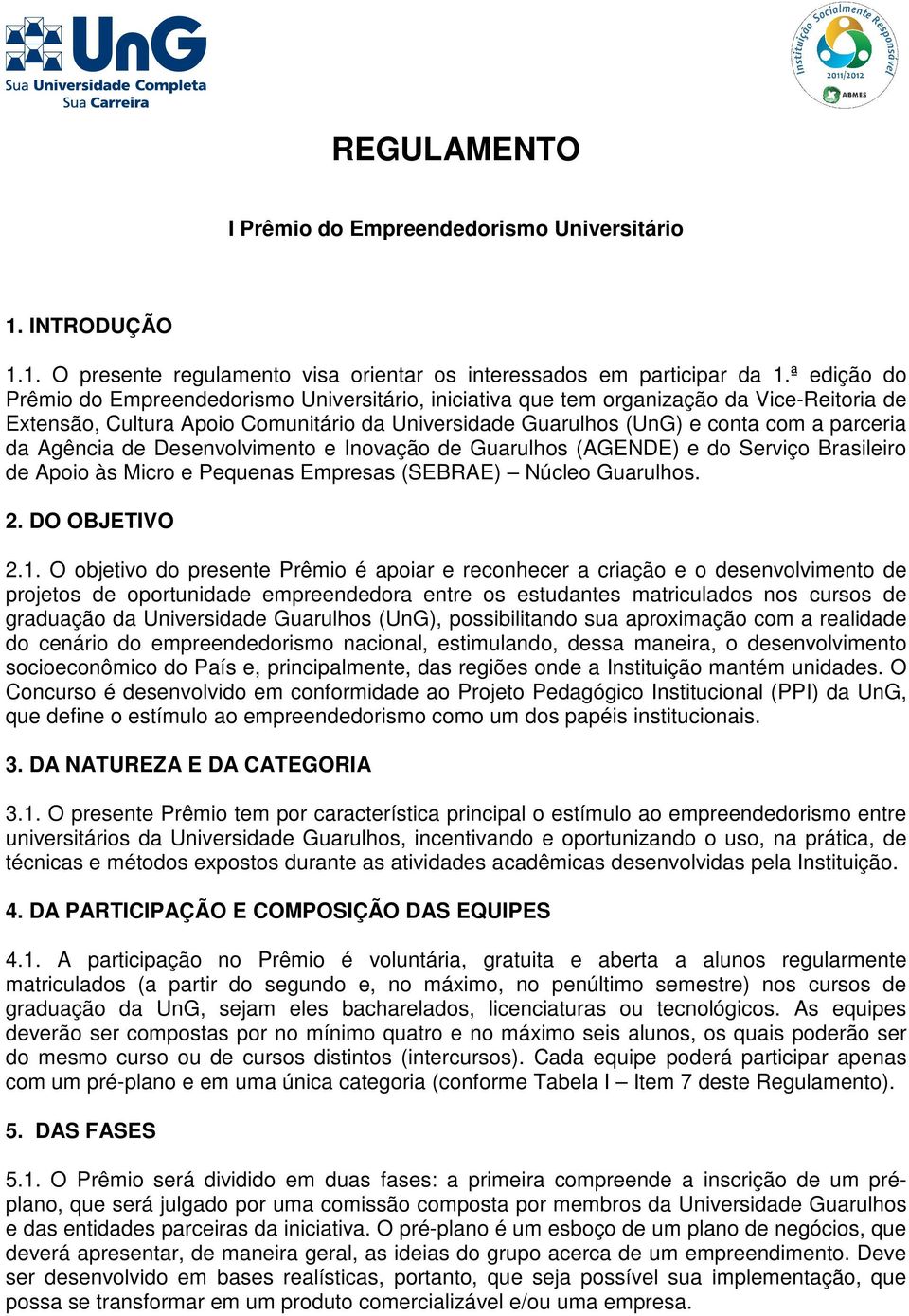 Agência de Desenvolvimento e Inovação de Guarulhos (AGENDE) e do Serviço Brasileiro de Apoio às Micro e Pequenas Empresas (SEBRAE) Núcleo Guarulhos. 2. DO OBJETIVO 2.1.