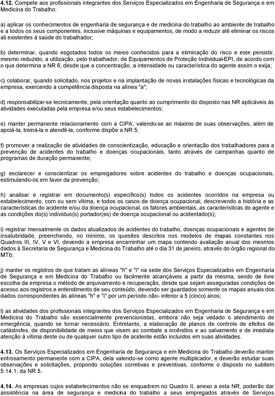 quando esgotados todos os meios conhecidos para a eliminação do risco e este persistir, mesmo reduzido, a utilização, pelo trabalhador, de Equipamentos de Proteção Individual-EPI, de acordo com o que