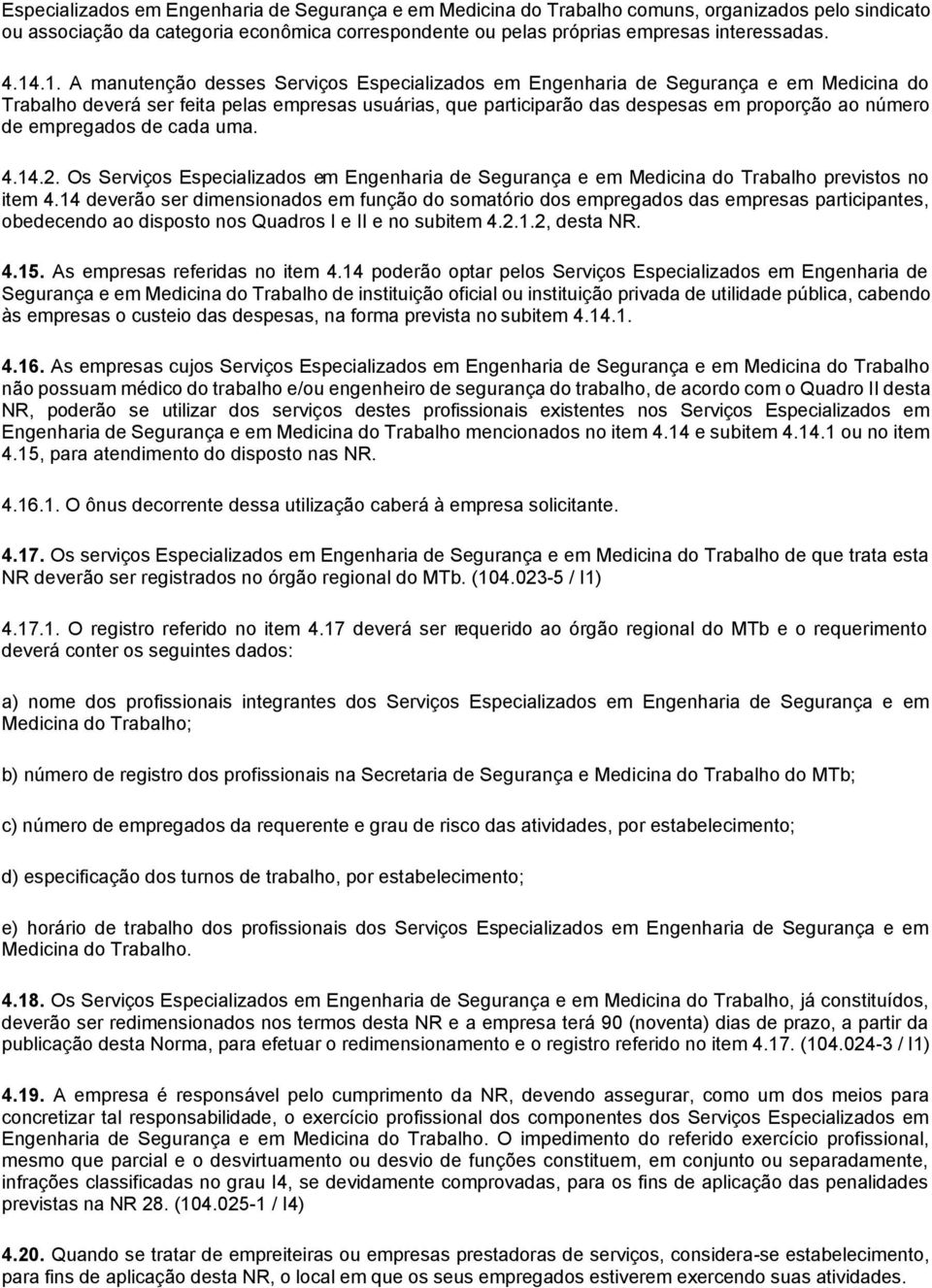 de empregados de cada uma. 4.14.. Os Serviços Especializados em Engenharia de Segurança e em Medicina do Trabalho previstos no item 4.