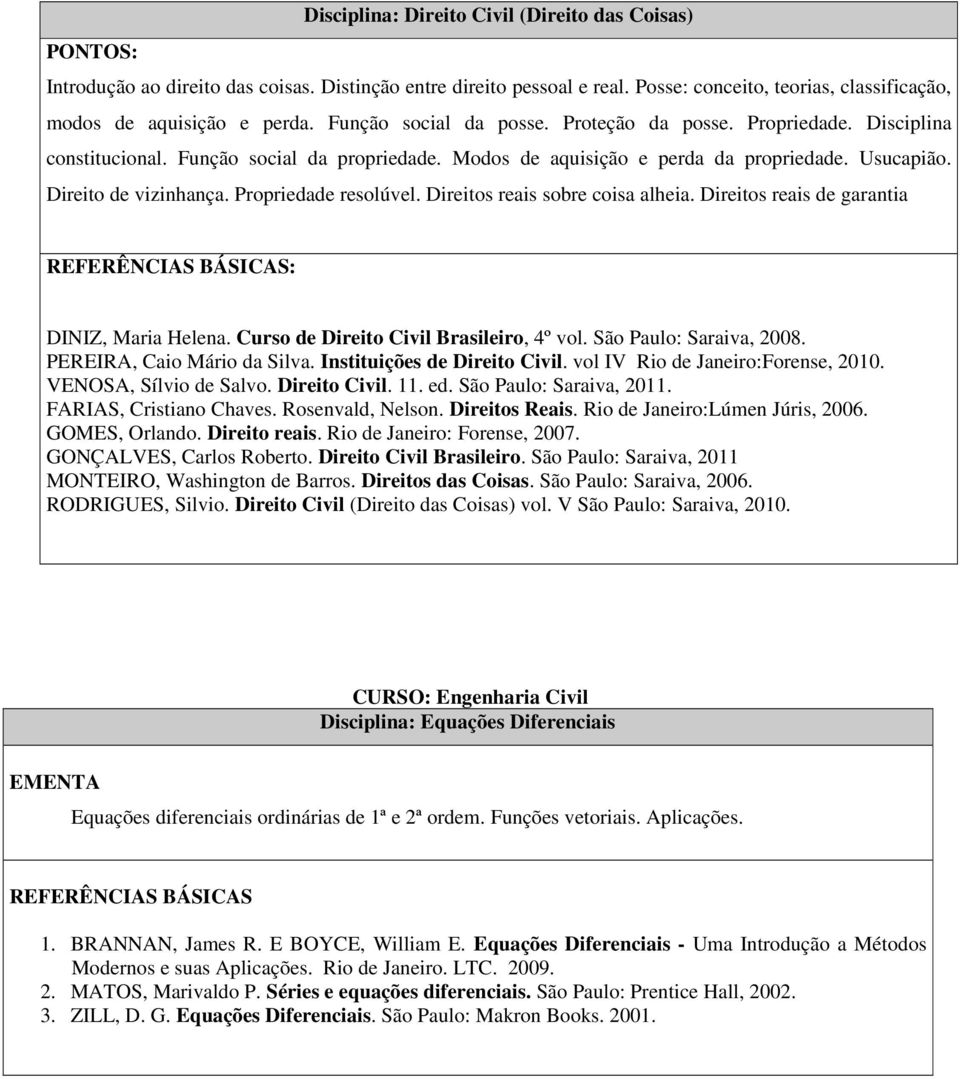 Propriedade resolúvel. Direitos reais sobre coisa alheia. Direitos reais de garantia DINIZ, Maria Helena. Curso de Direito Civil Brasileiro, 4º vol. São Paulo: Saraiva, 2008.