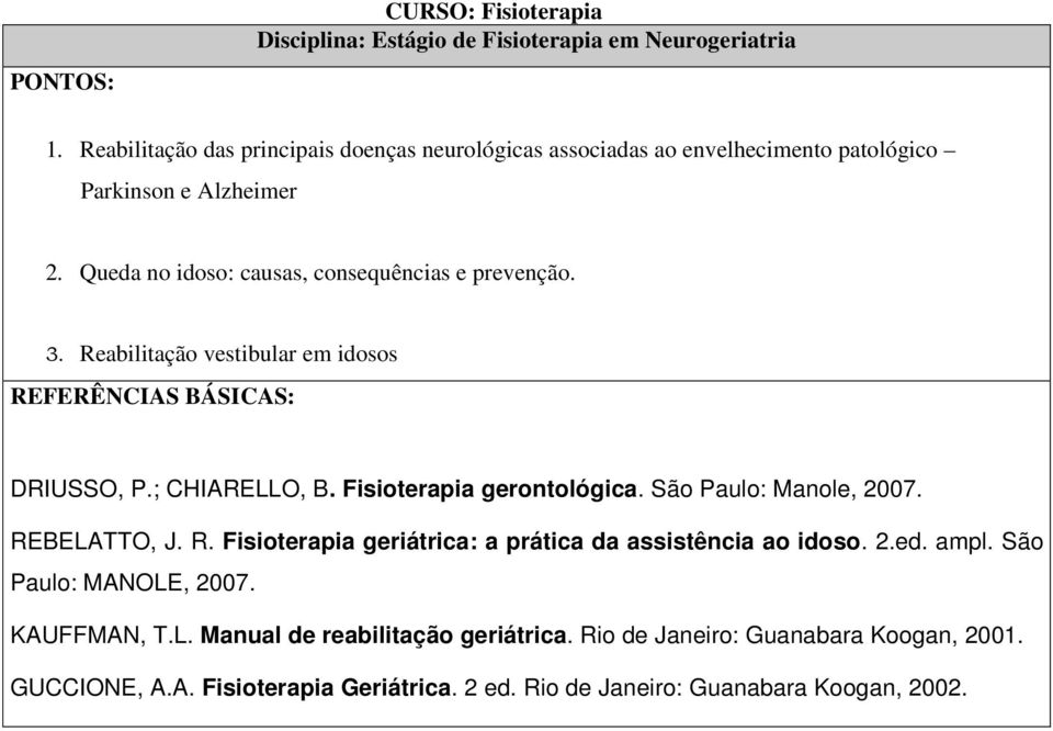 Queda no idoso: causas, consequências e prevenção. 3. Reabilitação vestibular em idosos DRIUSSO, P.; CHIARELLO, B. Fisioterapia gerontológica.