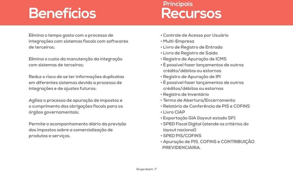 obrigações fiscais para os órgãos governamentais; Permite o acompanhamento diário da previsão dos impostos sobre a comercialização de produtos e serviços.