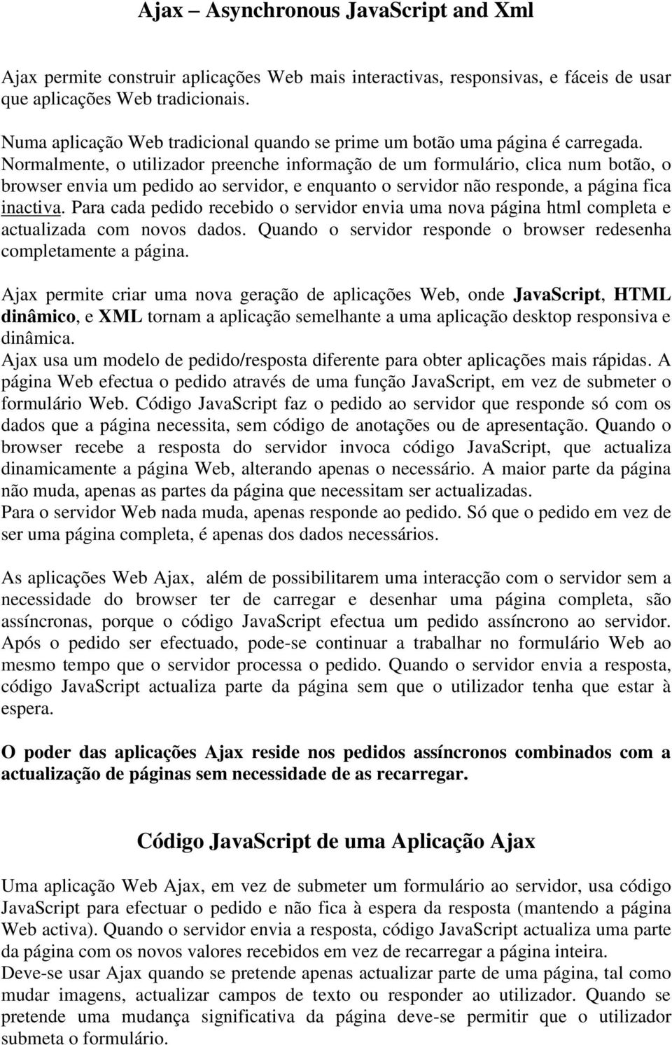 Normalmente, o utilizador preenche informação de um formulário, clica num botão, o browser envia um pedido ao servidor, e enquanto o servidor não responde, a página fica inactiva.