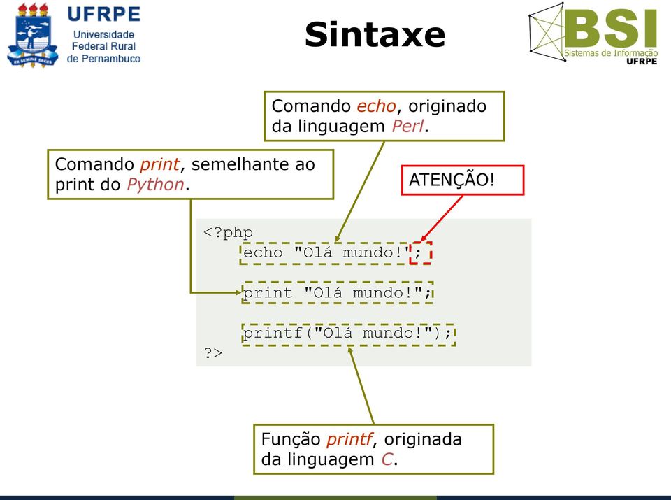 <?php echo "Olá mundo!"; print "Olá mundo!";?> printf("olá mundo!