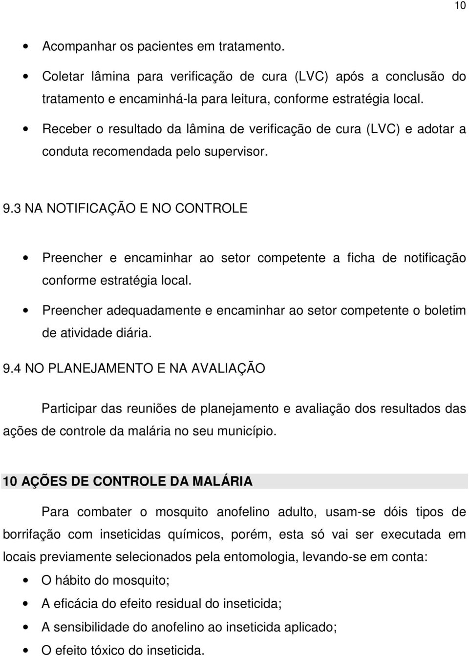 3 NA NOTIFICAÇÃO E NO CONTROLE Preencher e encaminhar ao setor competente a ficha de notificação conforme estratégia local.