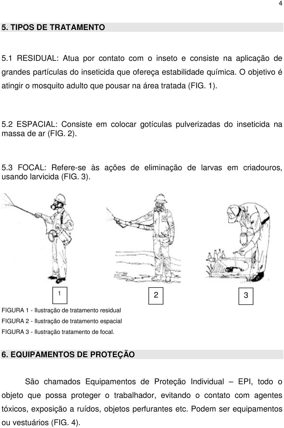 3). 1 2 3 FIGURA 1 - Ilustração de tratamento residual FIGURA 2 - Ilustração de tratamento espacial FIGURA 3 - Ilustração tratamento de focal. 6.