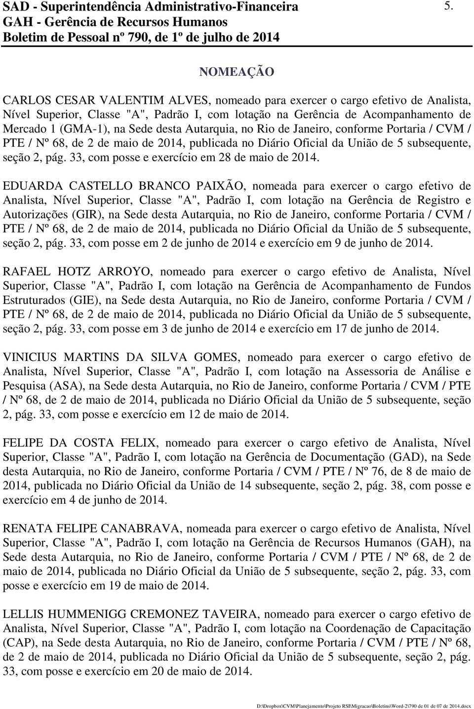 Autarquia, no Rio de Janeiro, conforme Portaria / CVM / PTE / Nº 68, de 2 de maio de 2014, publicada no Diário Oficial da União de 5 subsequente, seção 2, pág.