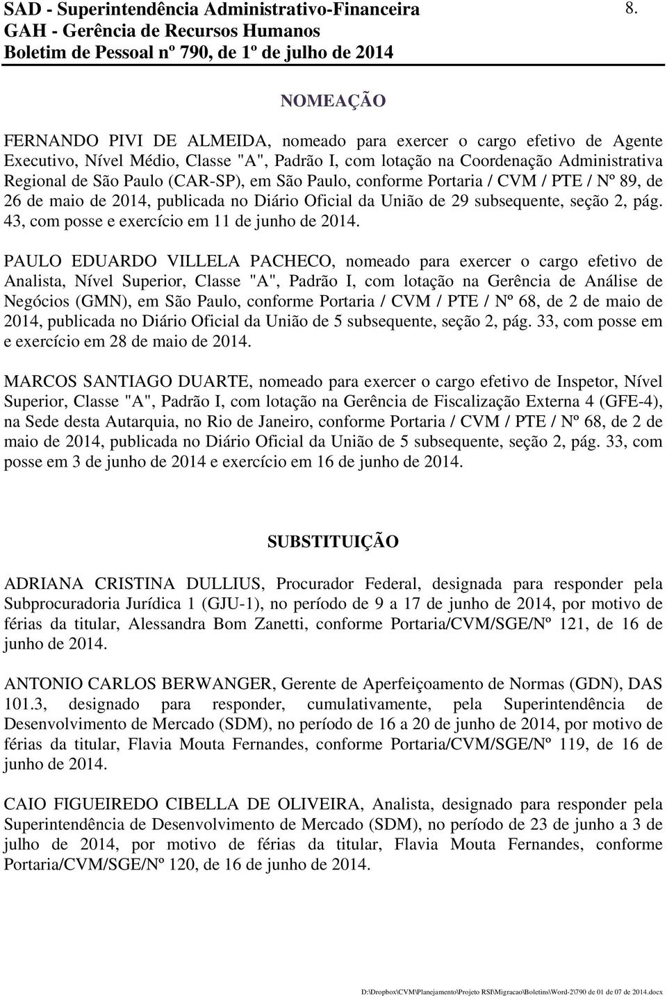 Paulo, conforme Portaria / CVM / PTE / Nº 89, de 26 de maio de 2014, publicada no Diário Oficial da União de 29 subsequente, seção 2, pág. 43, com posse e exercício em 11 de junho de 2014.
