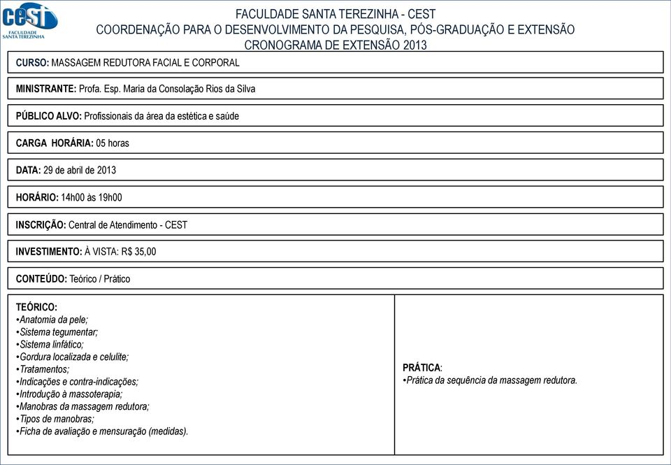 HORÁRIO: 14h00 às 19h00 INVESTIMENTO: À VISTA: R$ 35,00 / Prático Anatomia da pele; Sistema tegumentar; Sistema linfático; Gordura localizada e