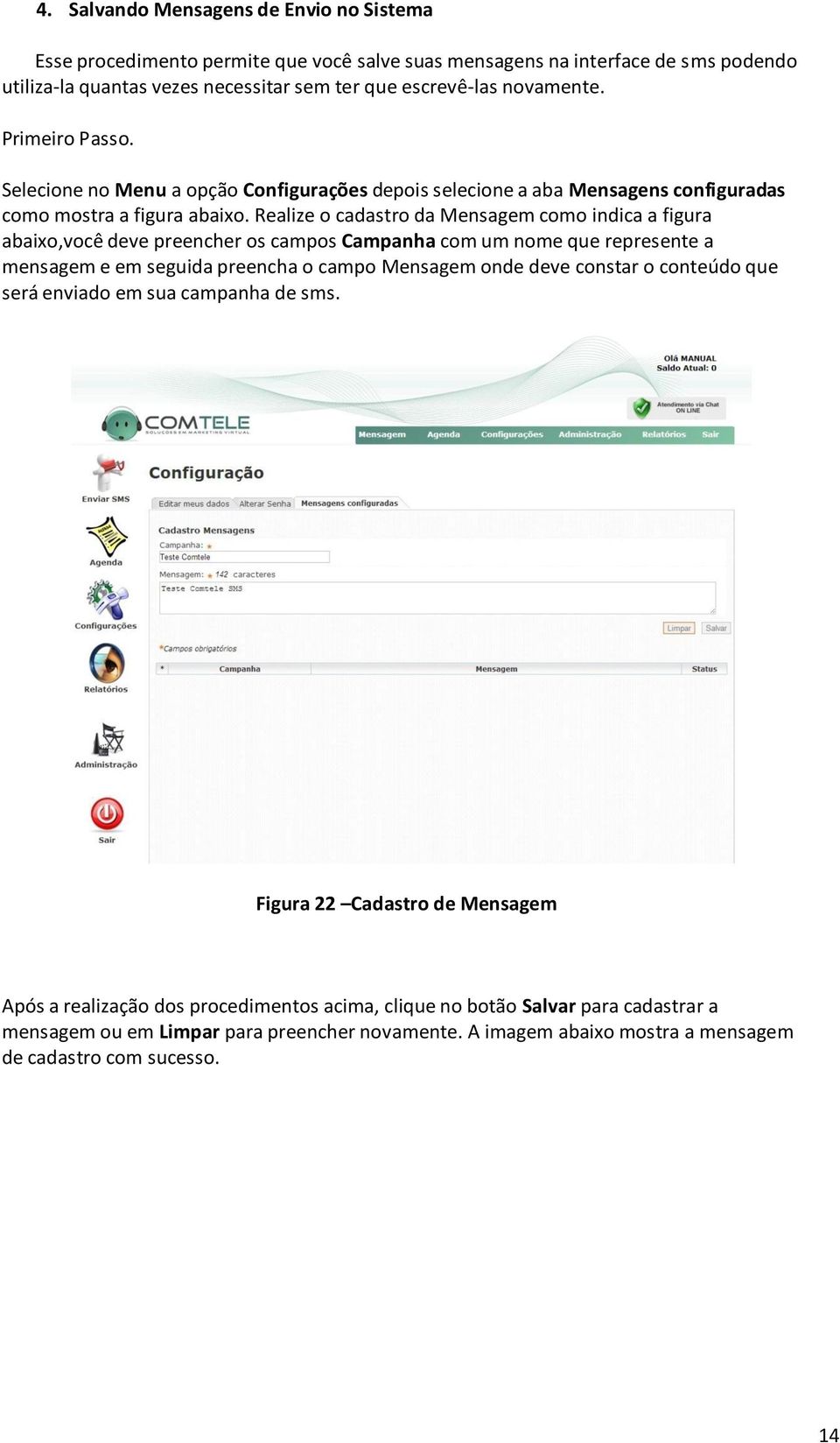 Realize o cadastro da Mensagem como indica a figura abaixo,você deve preencher os campos Campanha com um nome que represente a mensagem e em seguida preencha o campo Mensagem onde deve constar o