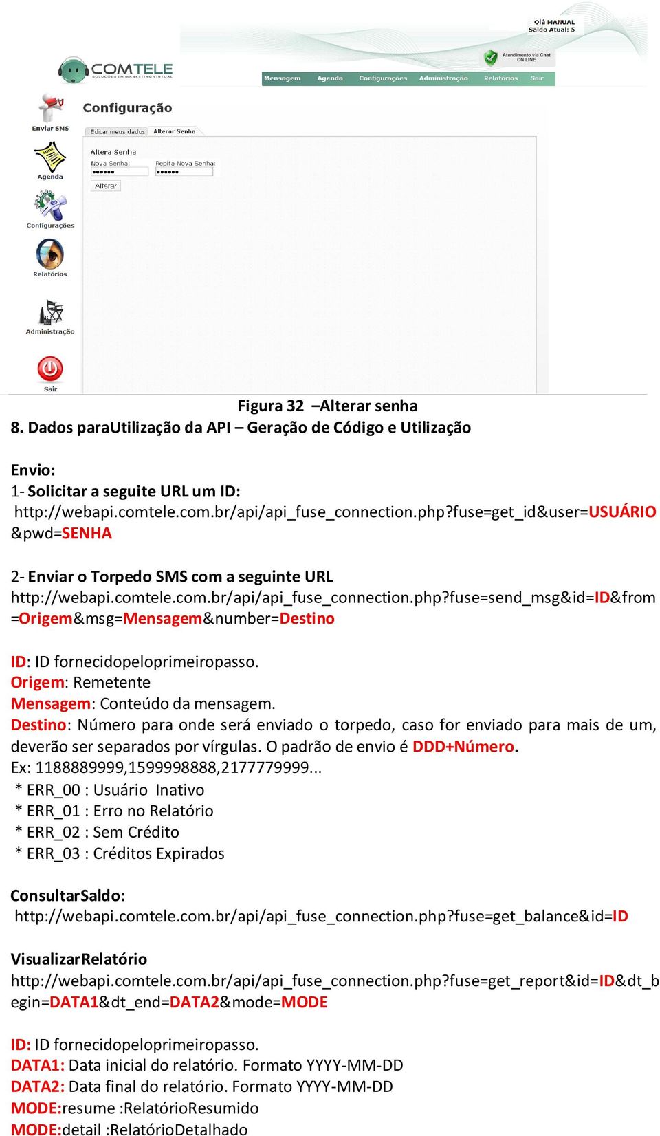 fuse=send_msg&id=id&from =Origem&msg=Mensagem&number=Destino ID: ID fornecidopeloprimeiropasso. Origem: Remetente Mensagem: Conteúdo da mensagem.