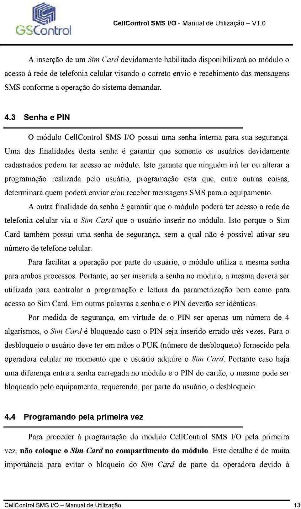 Uma das finalidades desta senha é garantir que somente os usuários devidamente cadastrados podem ter acesso ao módulo.