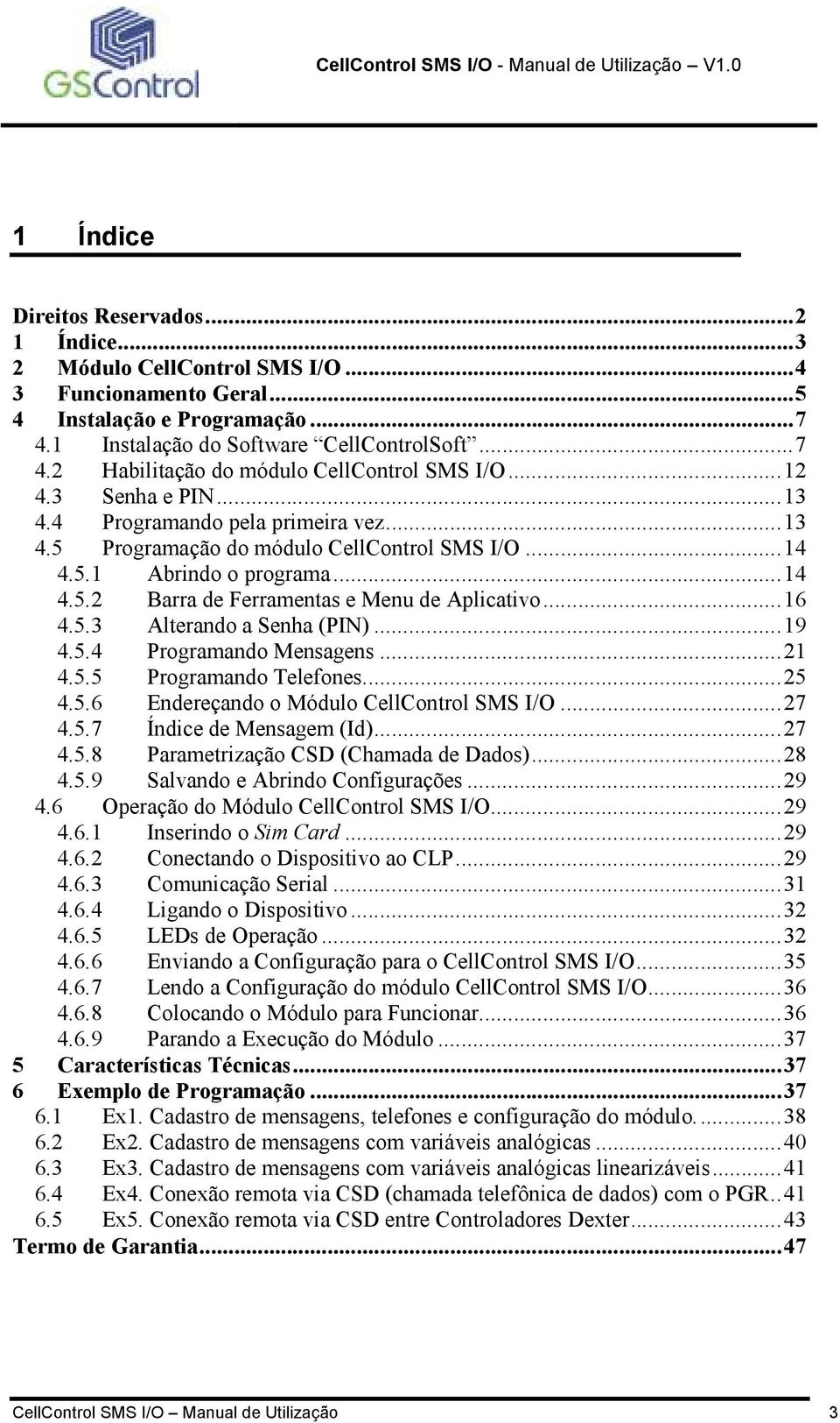 5.3 Alterando a Senha (PIN)...19 4.5.4 Programando Mensagens...21 4.5.5 Programando Telefones...25 4.5.6 Endereçando o Módulo CellControl SMS I/O...27 4.5.7 Índice de Mensagem (Id)...27 4.5.8 Parametrização CSD (Chamada de Dados).
