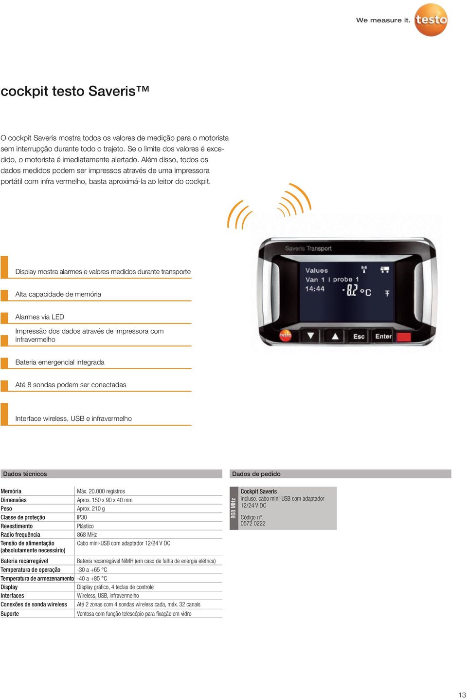 Além disso, todos os dados medidos podem ser impressos através de uma impressora portátil com infra vermelho, basta aproximá-la ao leitor do cockpit.