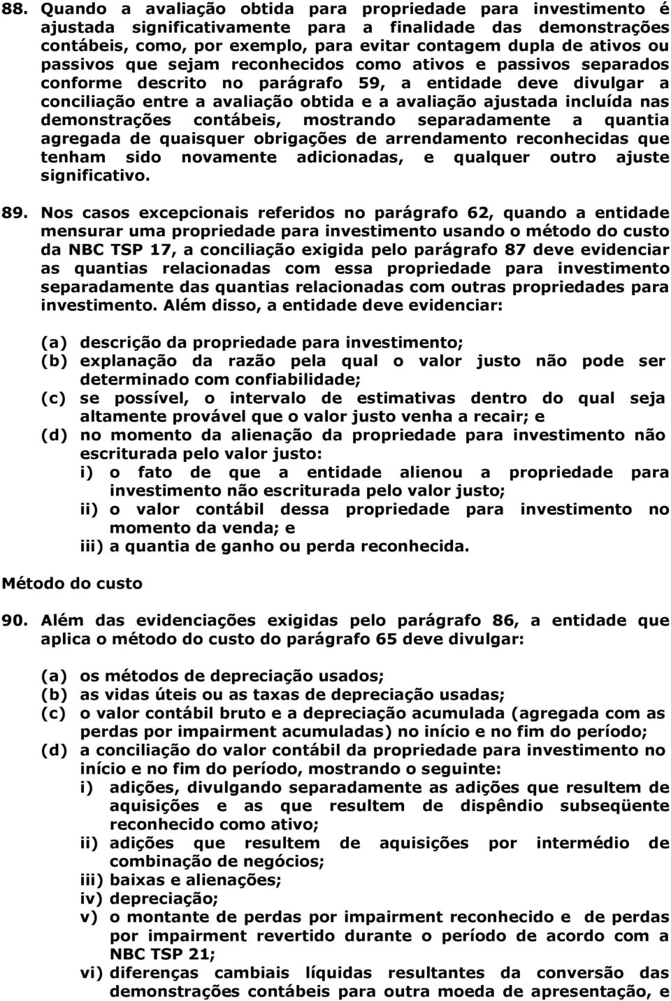 nas demonstrações contábeis, mostrando separadamente a quantia agregada de quaisquer obrigações de arrendamento reconhecidas que tenham sido novamente adicionadas, e qualquer outro ajuste