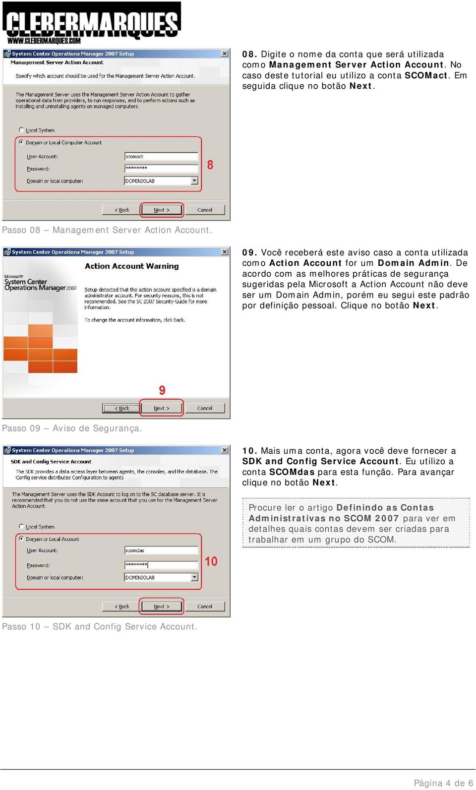 De acordo com as melhores práticas de segurança sugeridas pela Microsoft a Action Account não deve ser um Domain Admin, porém eu segui este padrão por definição pessoal. Clique no botão Next.