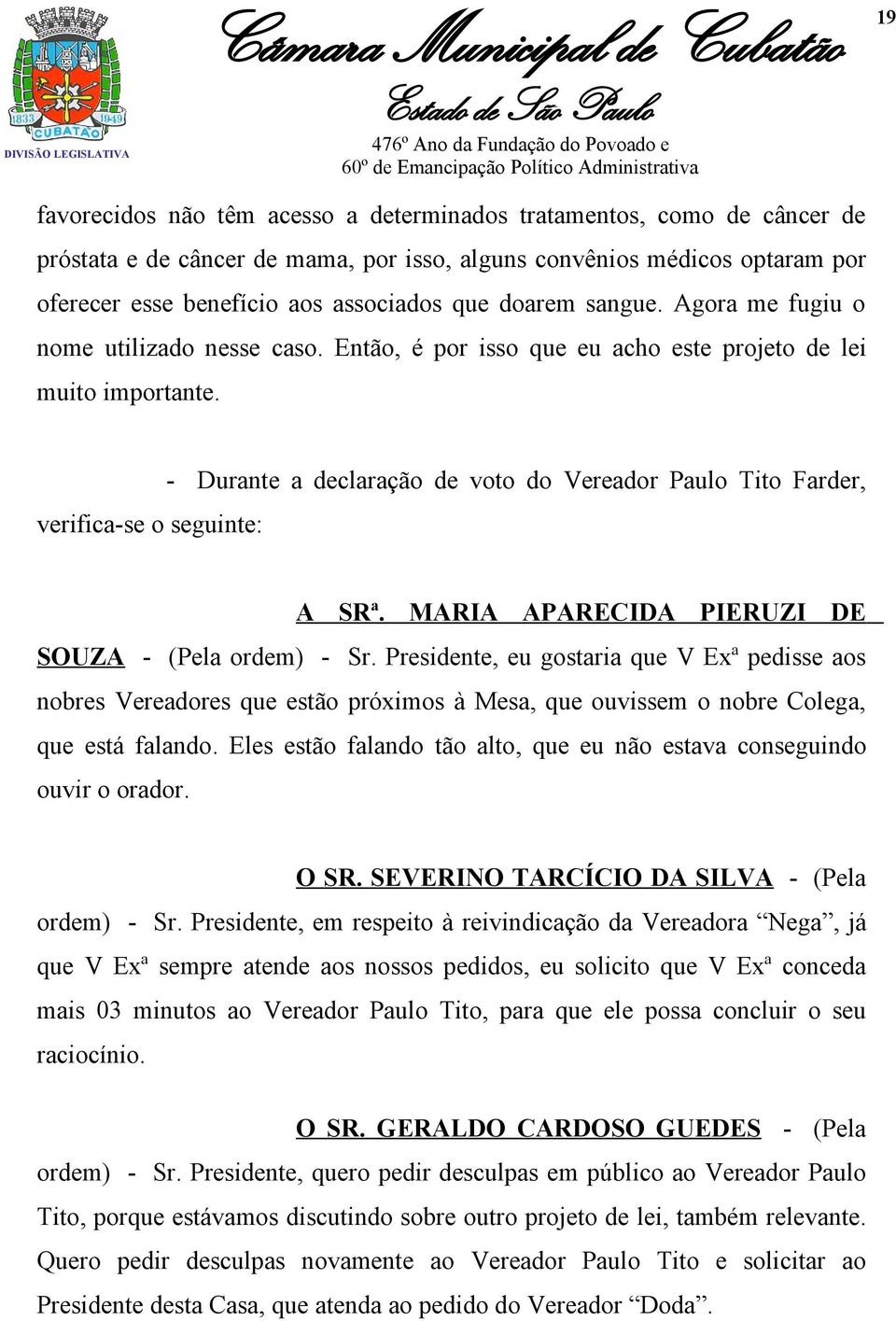 verifica-se o seguinte: - Durante a declaração de voto do Vereador Paulo Tito Farder, A SRª. MARIA APARECIDA PIERUZI DE SOUZA - (Pela ordem) - Sr.