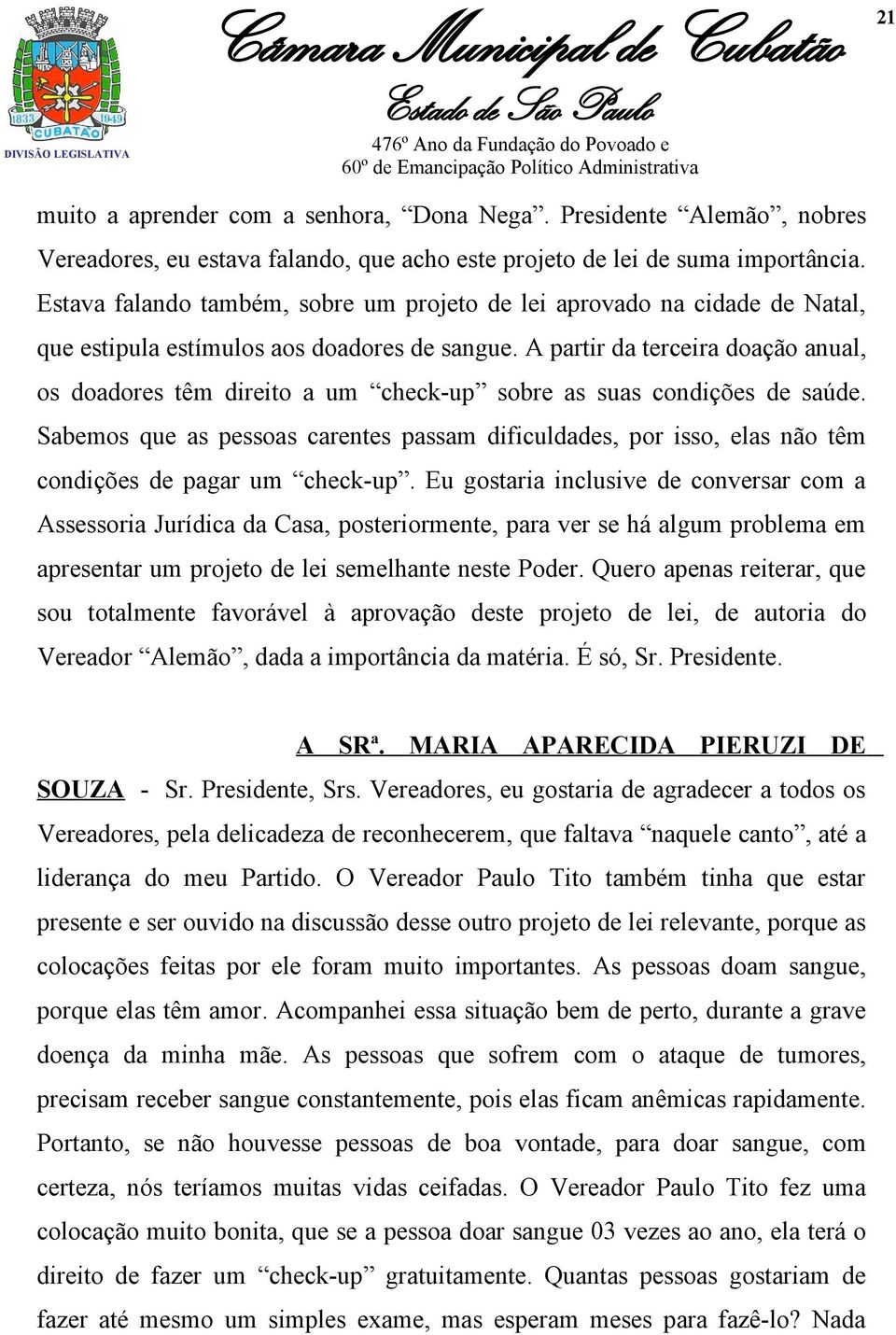 A partir da terceira doação anual, os doadores têm direito a um check-up sobre as suas condições de saúde.