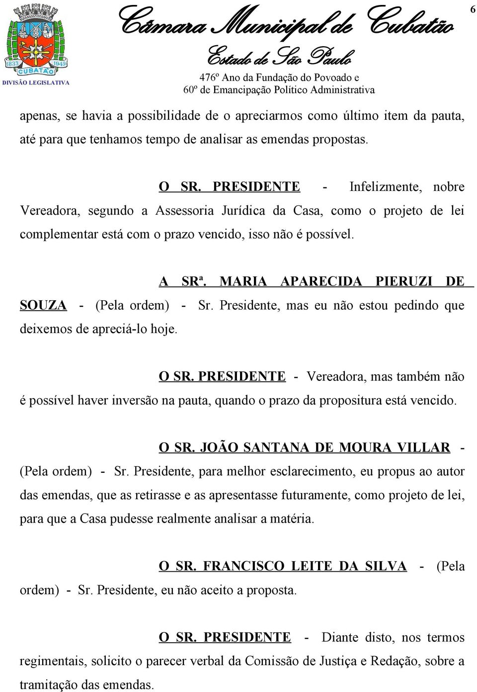 MARIA APARECIDA PIERUZI DE SOUZA - (Pela ordem) - Sr. Presidente, mas eu não estou pedindo que deixemos de apreciá-lo hoje. O SR.