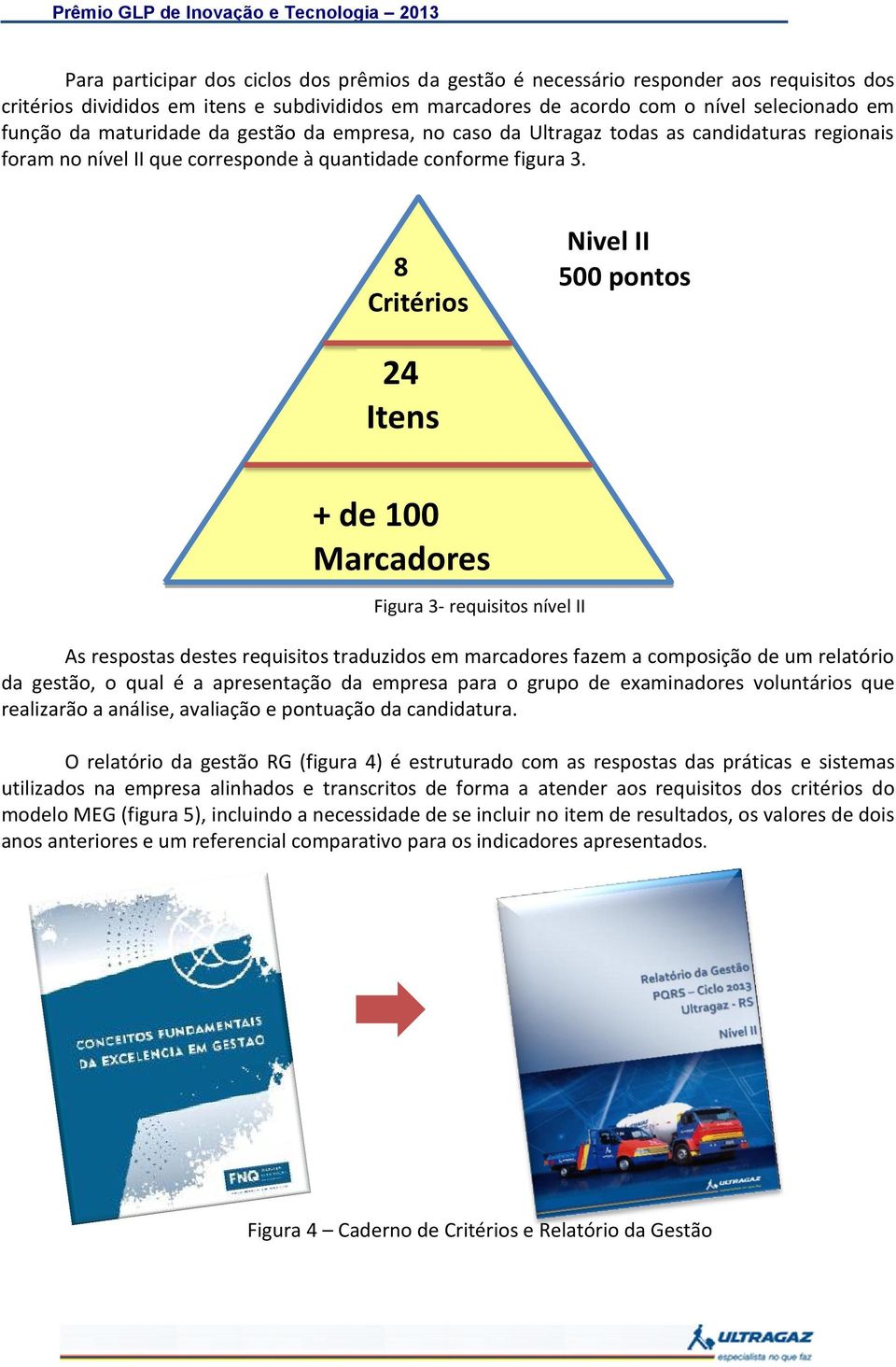 8 Critérios Nivel II 500 pontos 24 Itens + de 100 Marcadores Figura 3- requisitos nível II As respostas destes requisitos traduzidos em marcadores fazem a composição de um relatório da gestão, o qual