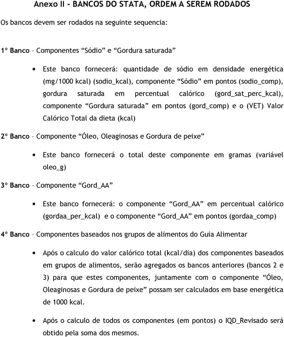 (gord_comp) e o (VET) Valor Calórico Total da dieta (kcal) 2º Banco Componente Óleo, Oleaginosas e Gordura de peixe Este banco fornecerá o total deste componente em gramas (variável oleo_g) 3º Banco