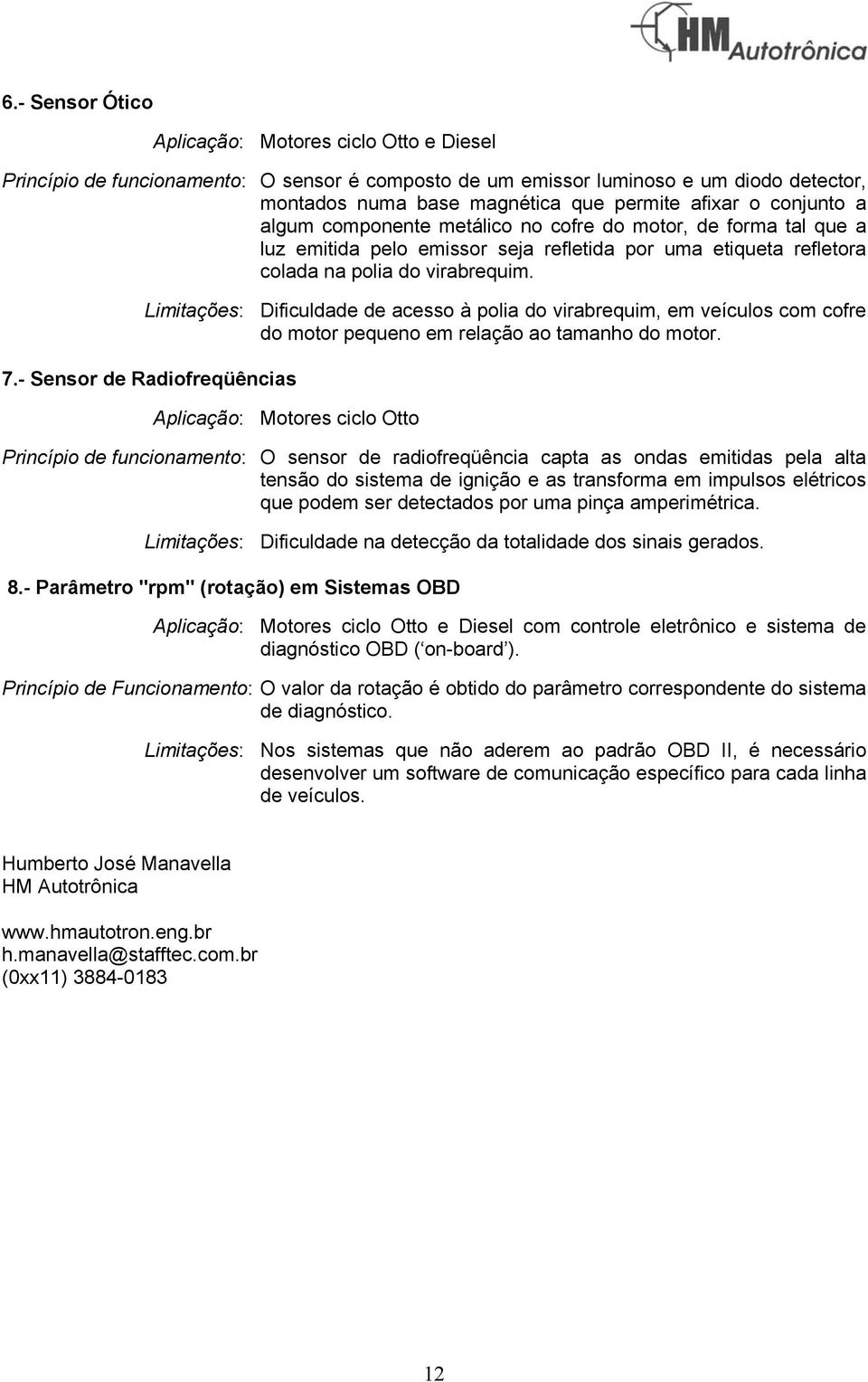 Limitações: Dificuldade de acesso à polia do virabrequim, em veículos com cofre do motor pequeno em relação ao tamanho do motor. 7.