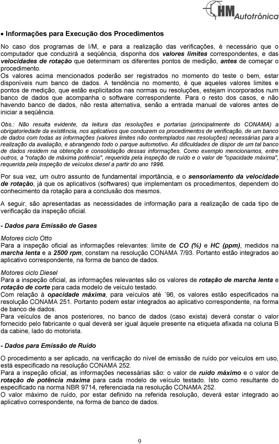 Os valores acima mencionados poderão ser registrados no momento do teste o bem, estar disponíveis num banco de dados.