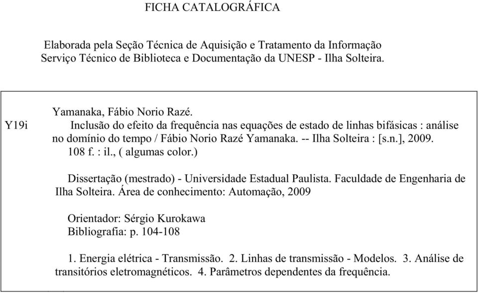 -- Ilha Solteira : [s..], 009. 08 f. : il., ( alguas color.) Dissertação (estrado) - Uiversidade Estadual Paulista. Faculdade de Egeharia de Ilha Solteira.