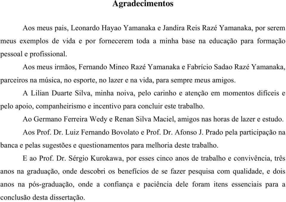 A Lilia Duarte Silva, iha oiva, pelo cariho e ateção e oetos difíceis e pelo apoio, copaheiriso e icetivo para cocluir este trabalho.