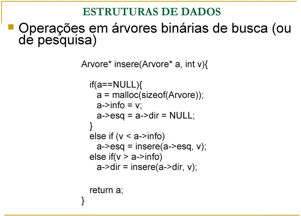 NULL; } else if (v < a->info) a->esq = insere(a->esq,