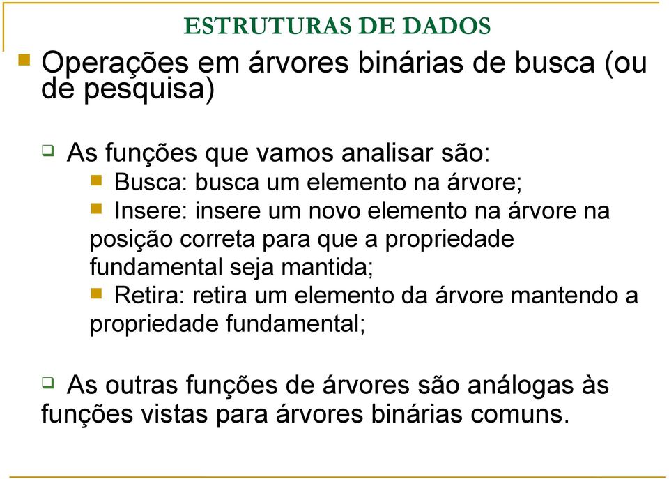 mantida; Retira: retira um elemento da árvore mantendo a propriedade fundamental; As