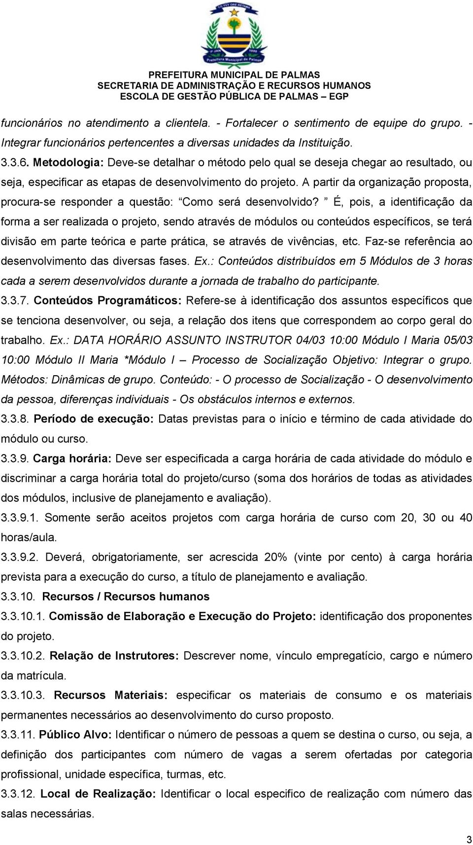 A partir da organização proposta, procura-se responder a questão: Como será desenvolvido?