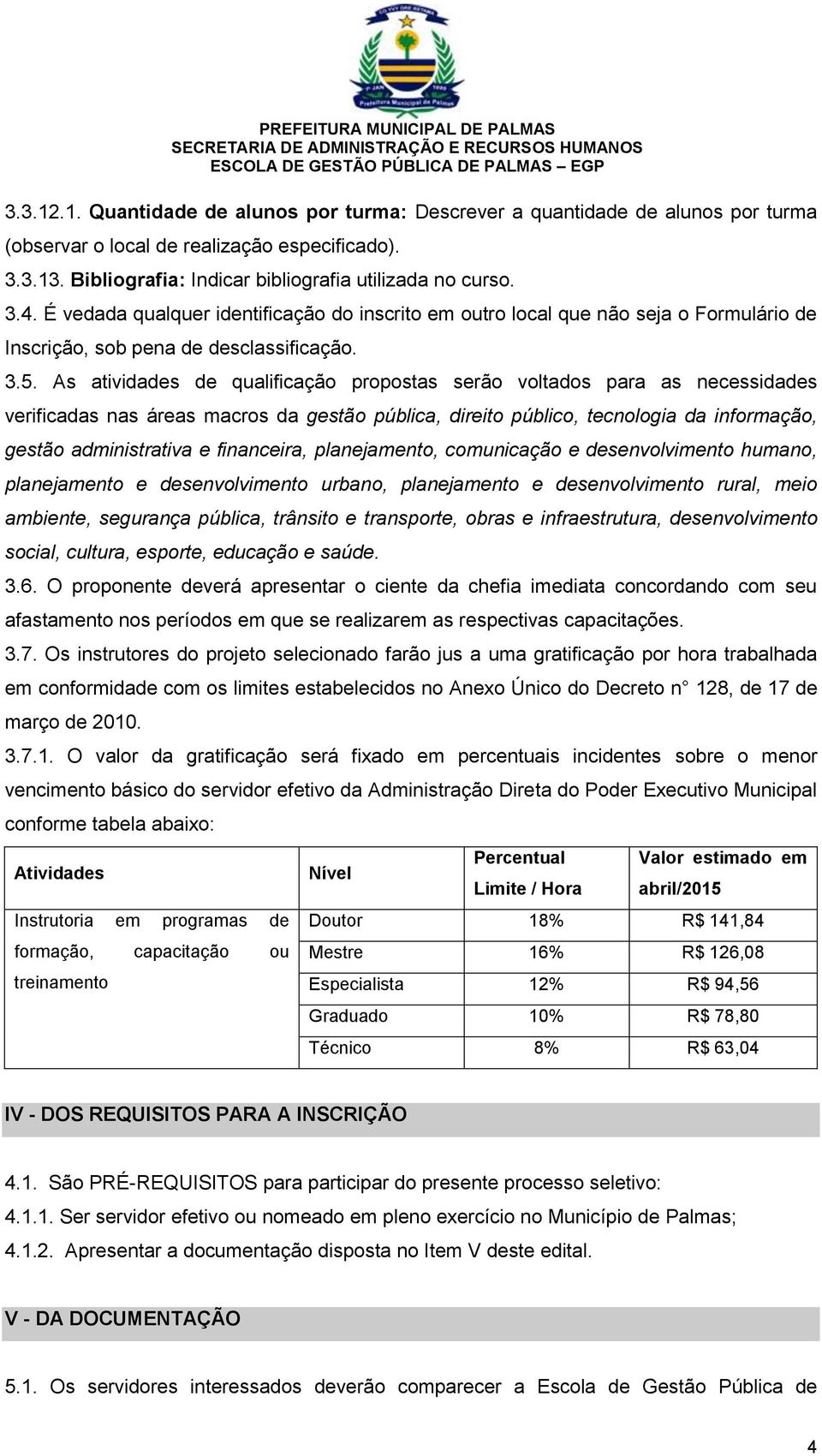 As atividades de qualificação propostas serão voltados para as necessidades verificadas nas áreas macros da gestão pública, direito público, tecnologia da informação, gestão administrativa e