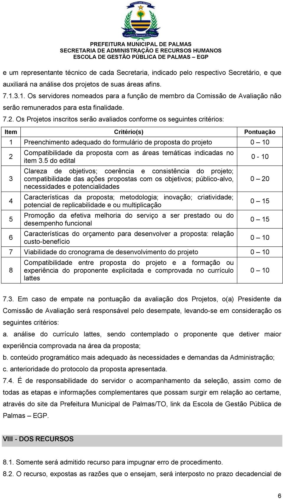 Os Projetos inscritos serão avaliados conforme os seguintes critérios: Item Critério(s) Pontuação 1 Preenchimento adequado do formulário de proposta do projeto 0 10 2 3 4 5 6 Compatibilidade da