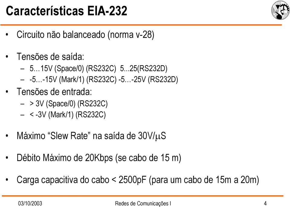 ..25(RS232D) -5-15V (Mark/1) (RS232C) -5-25V (RS232D) Tensões de entrada: > 3V (Space/0) (RS232C) <