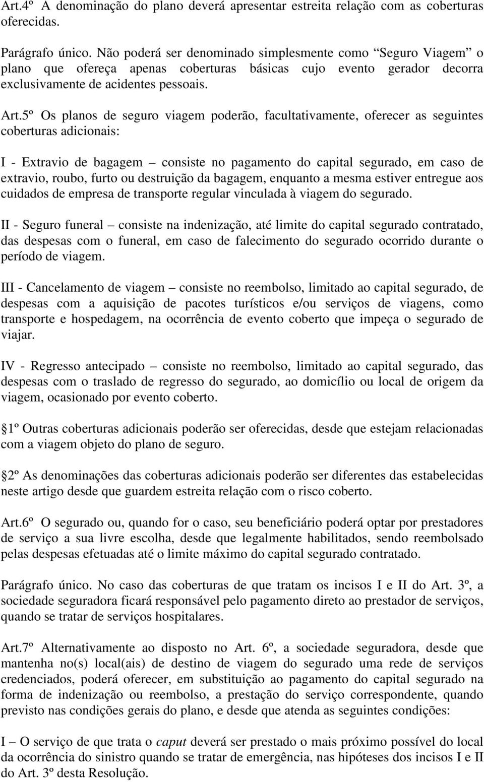 5º Os planos de seguro viagem poderão, facultativamente, oferecer as seguintes coberturas adicionais: I - Extravio de bagagem consiste no pagamento do capital segurado, em caso de extravio, roubo,