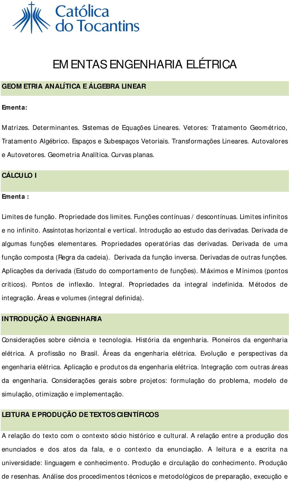 Funções contínuas / descontínuas. Limites infinitos e no infinito. Assíntotas horizontal e vertical. Introdução ao estudo das derivadas. Derivada de algumas funções elementares.