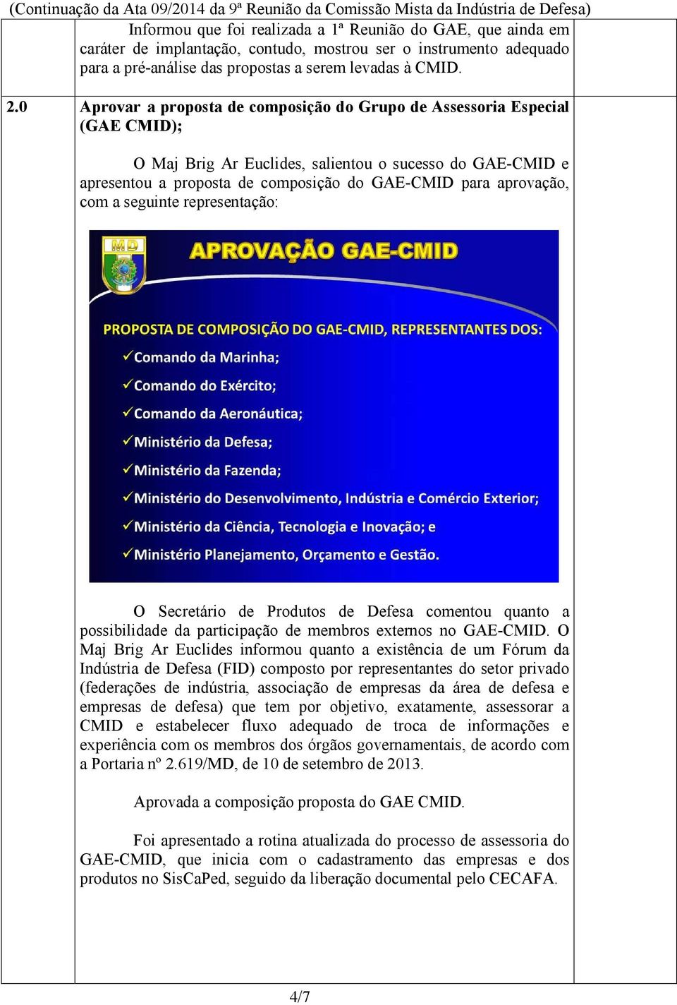 aprovação, com a seguinte representação: O Secretário de Produtos de Defesa comentou quanto a possibilidade da participação de membros externos no GAE-CMID.