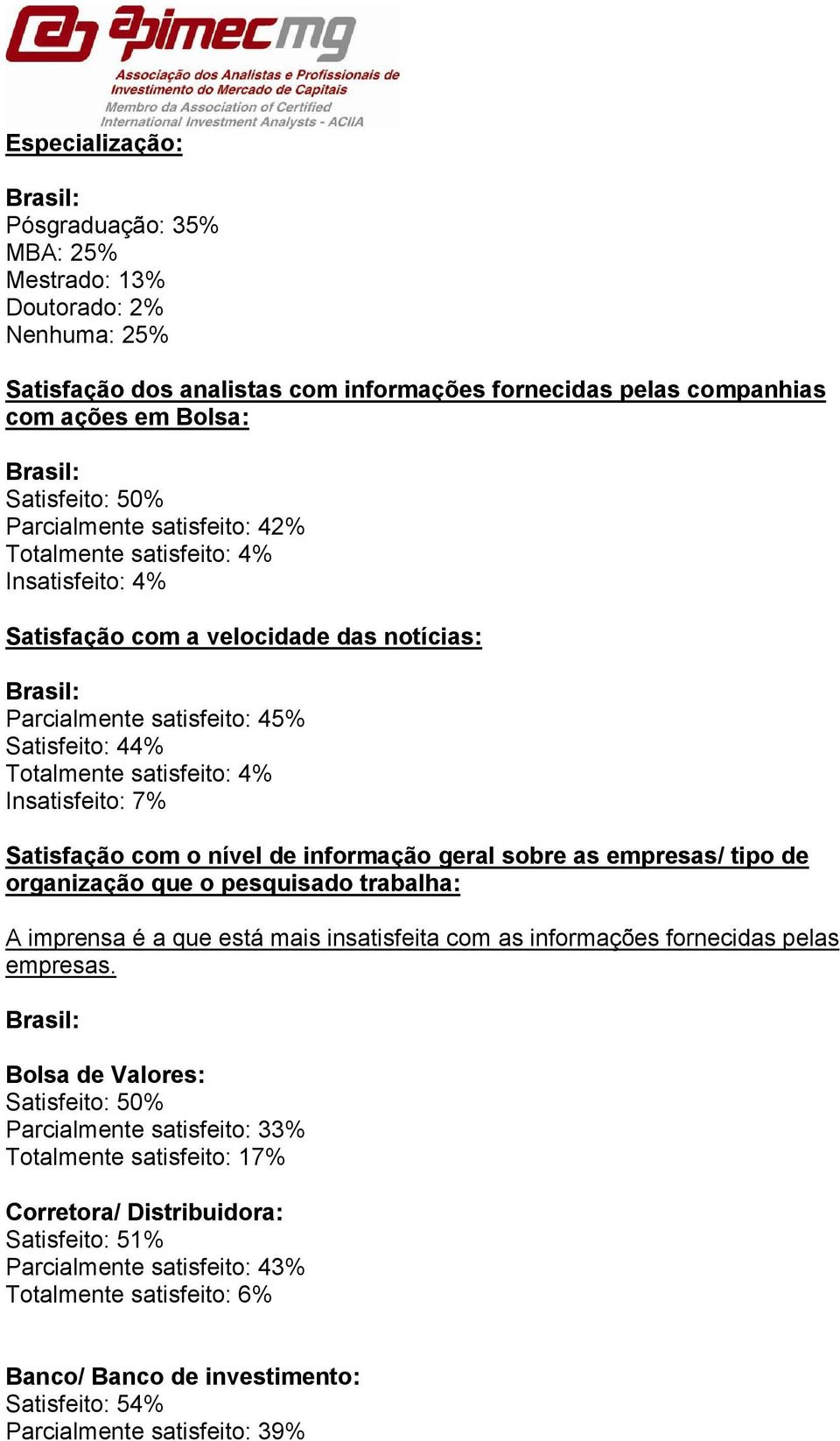 7% Satisfação com o nível de informação geral sobre as empresas/ tipo de organização que o pesquisado trabalha: A imprensa é a que está mais insatisfeita com as informações fornecidas pelas empresas.