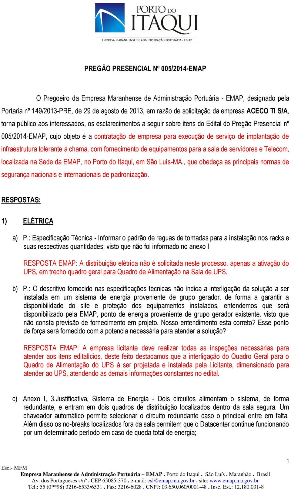 serviço de implantação de infraestrutura tolerante a chama, com fornecimento de equipamentos para a sala de servidores e Telecom, localizada na Sede da EMAP, no Porto do Itaqui, em São Luís-MA.