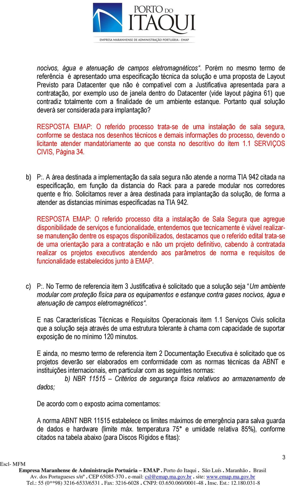 contratação, por exemplo uso de janela dentro do Datacenter (vide layout página 61) que contradiz totalmente com a finalidade de um ambiente estanque.