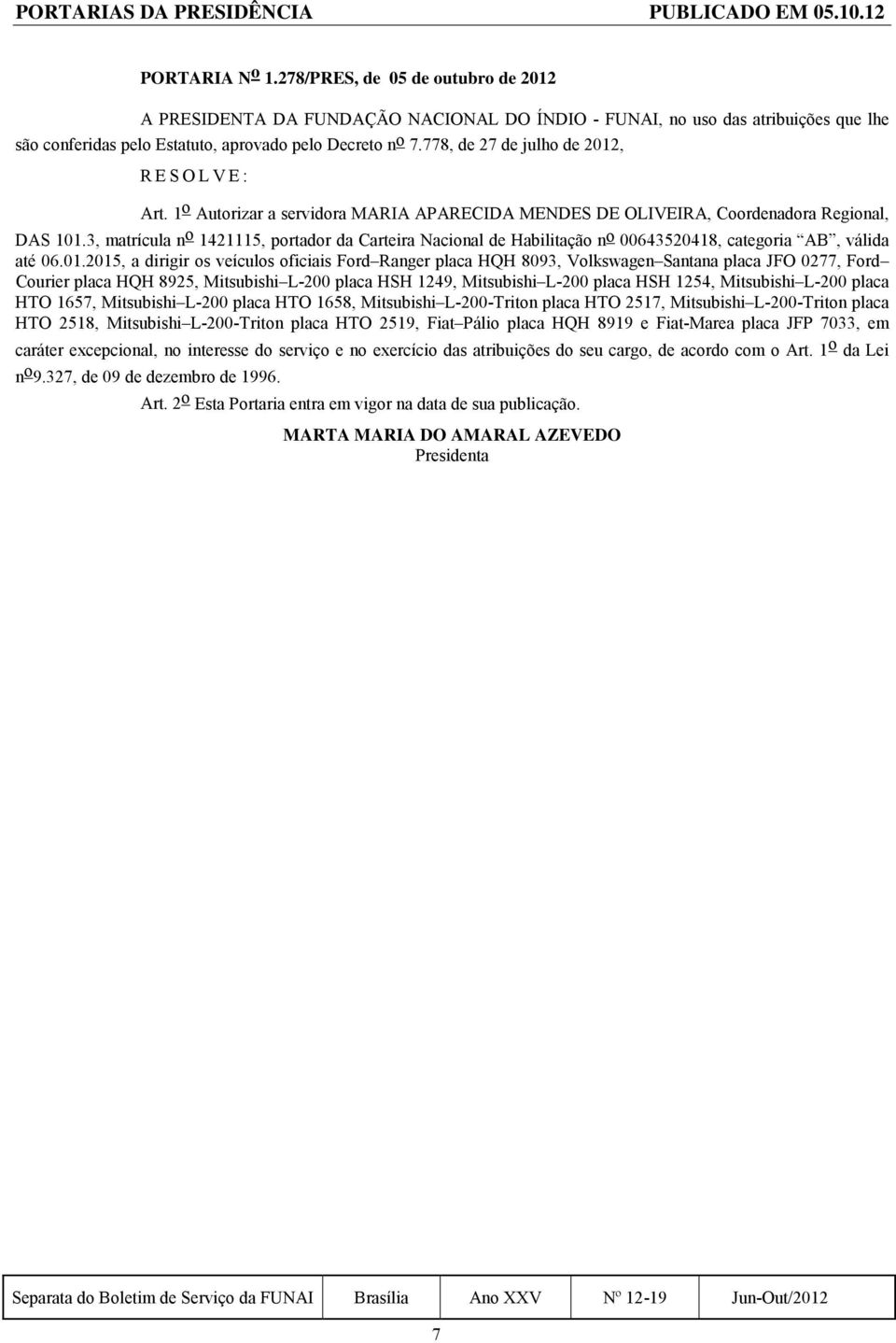 778, de 27 de julho de 2012, Art. 1 o Autorizar a servidora MARIA APARECIDA MENDES DE OLIVEIRA, Coordenadora Regional, DAS 101.