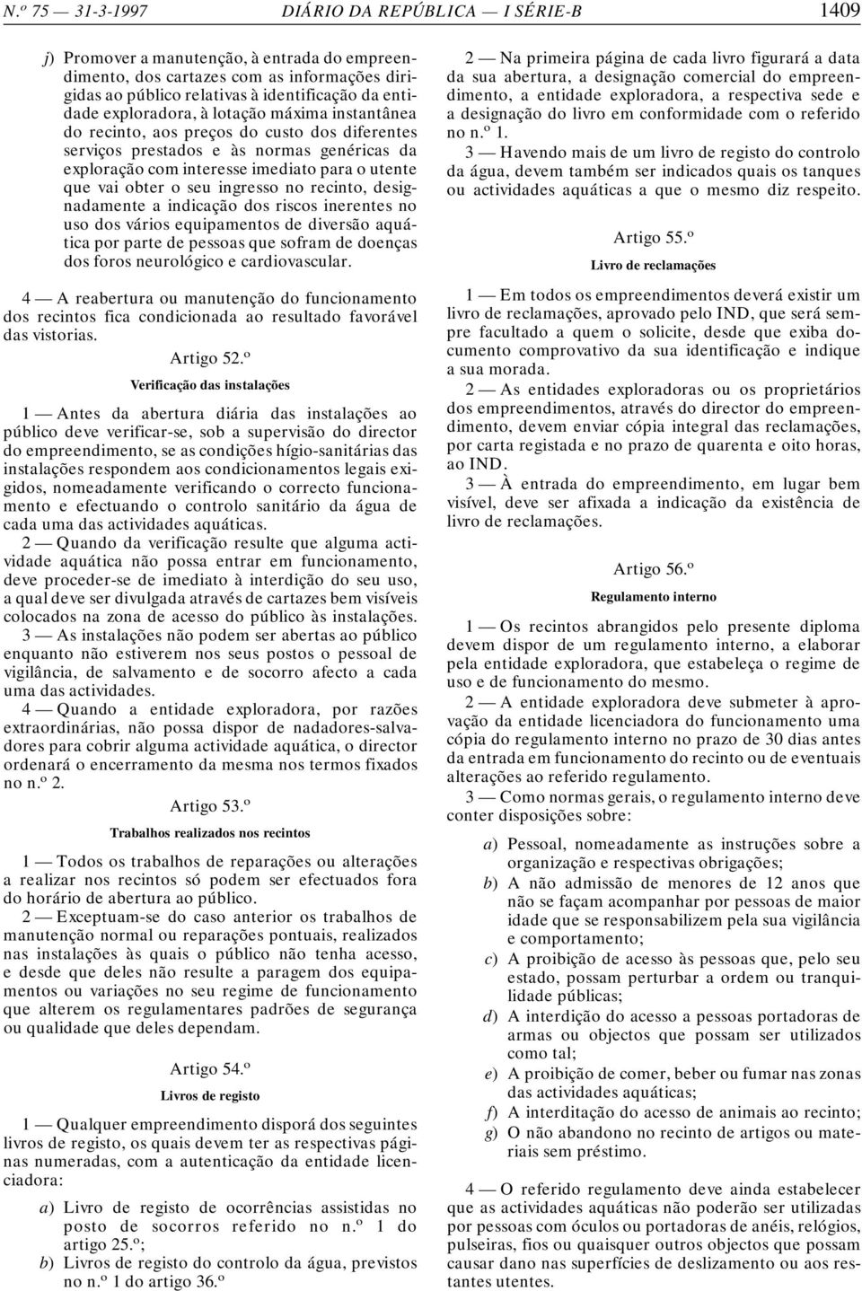 ingresso no recinto, designadamente a indicação dos riscos inerentes no uso dos vários equipamentos de diversão aquática por parte de pessoas que sofram de doenças dos foros