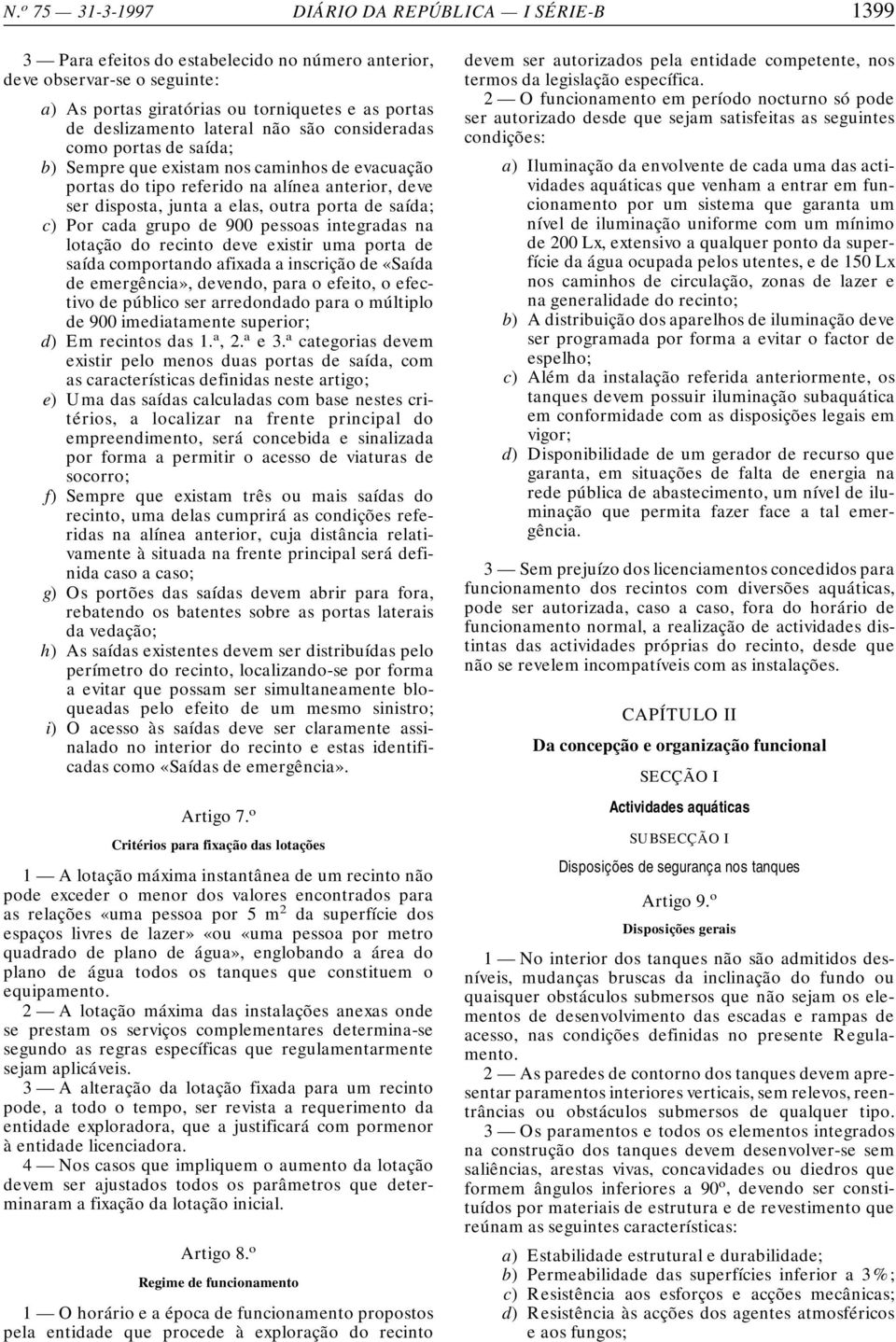 Por cada grupo de 900 pessoas integradas na lotação do recinto deve existir uma porta de saída comportando afixada ainscrição de «Saída de emergência», devendo, para o efeito, oefec- tivo de público