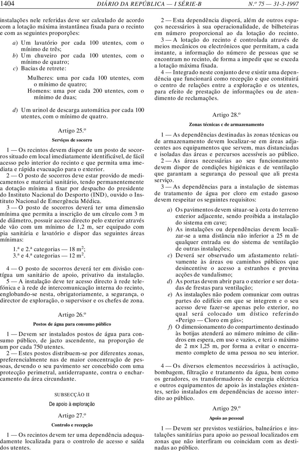 mínimo de três; b) Um chuveiro por cada 100 utentes, com o mínimo de quatro; c) Bacias de retrete: Mulheres: uma por cada 100 utentes, com o mínimo de quatro; Homens: uma por cada 200 utentes, com o