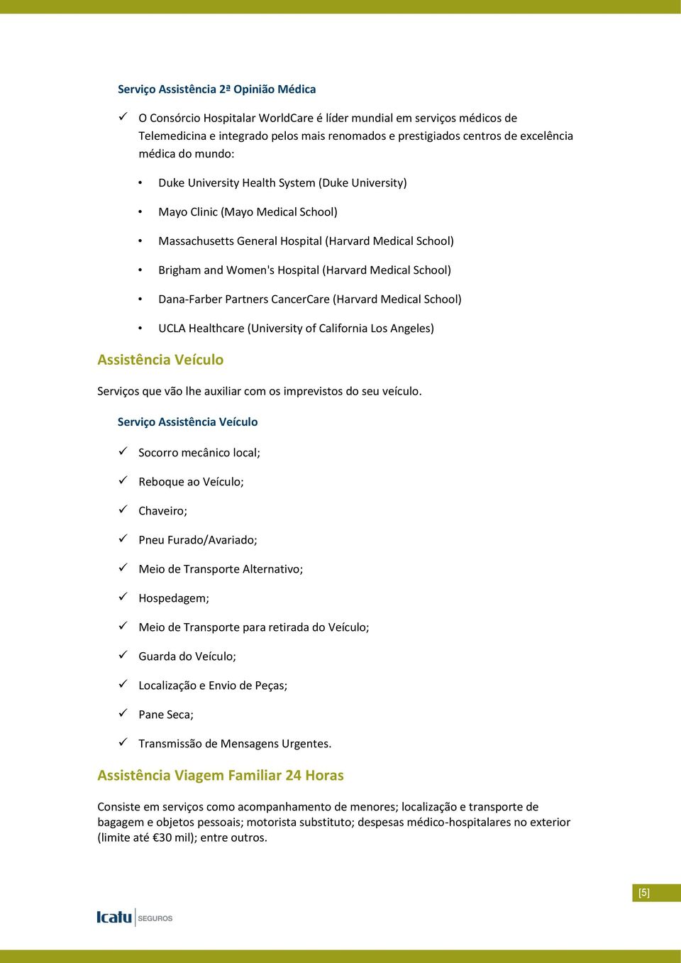 School) Dana-Farber Partners CancerCare (Harvard Medical School) UCLA Healthcare (University of California Los Angeles) Assistência Veículo Serviços que vão lhe auxiliar com os imprevistos do seu