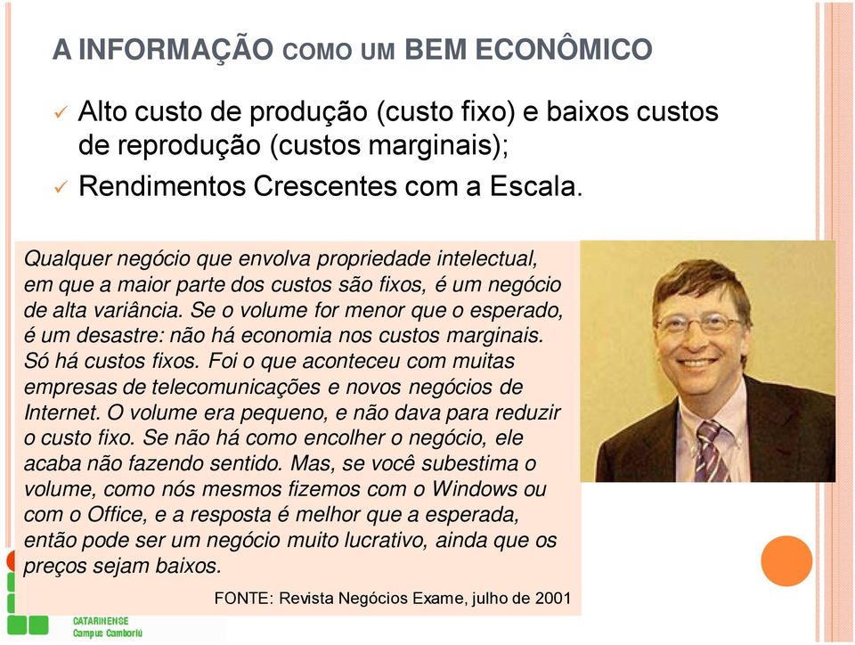 Se o volume for menor que o esperado, é um desastre: não há economia nos custos marginais. Só há custos fixos. Foi o que aconteceu com muitas empresas de telecomunicações e novos negócios de Internet.