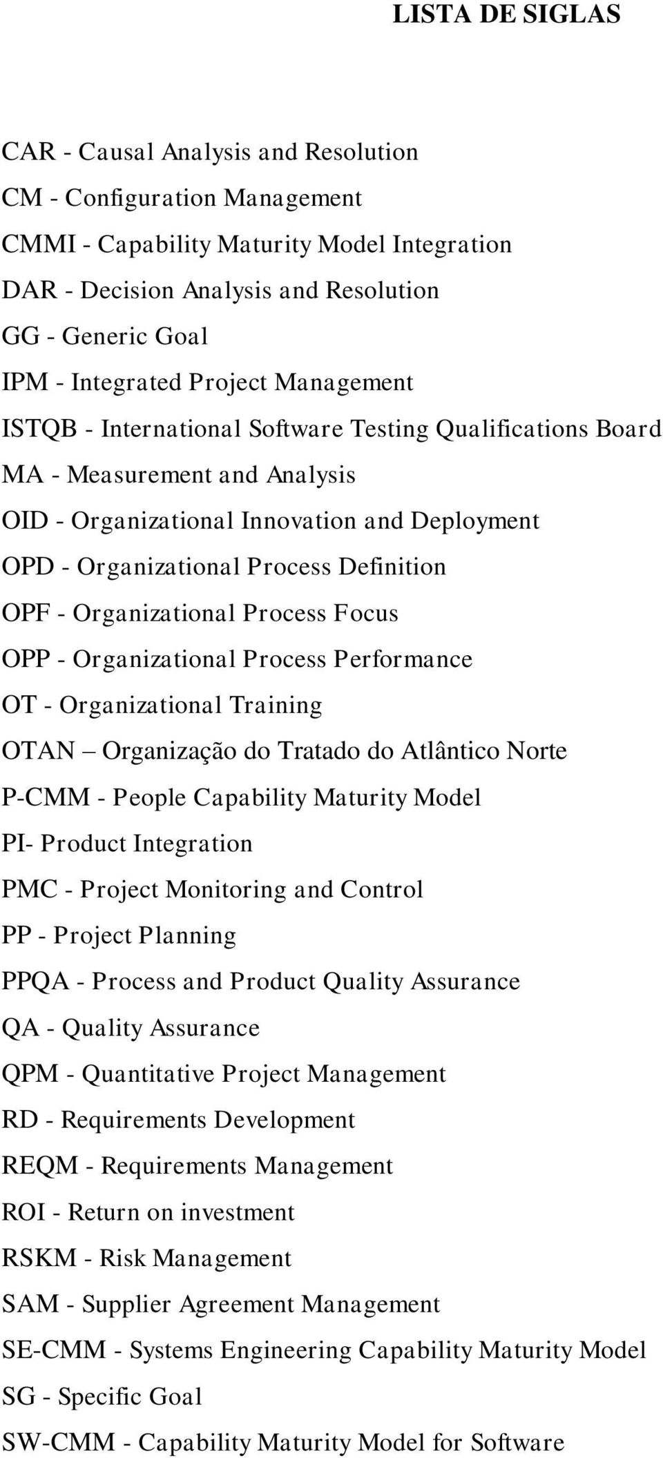 Definition OPF - Organizational Process Focus OPP - Organizational Process Performance OT - Organizational Training OTAN Organização do Tratado do Atlântico Norte P-CMM - People Capability Maturity