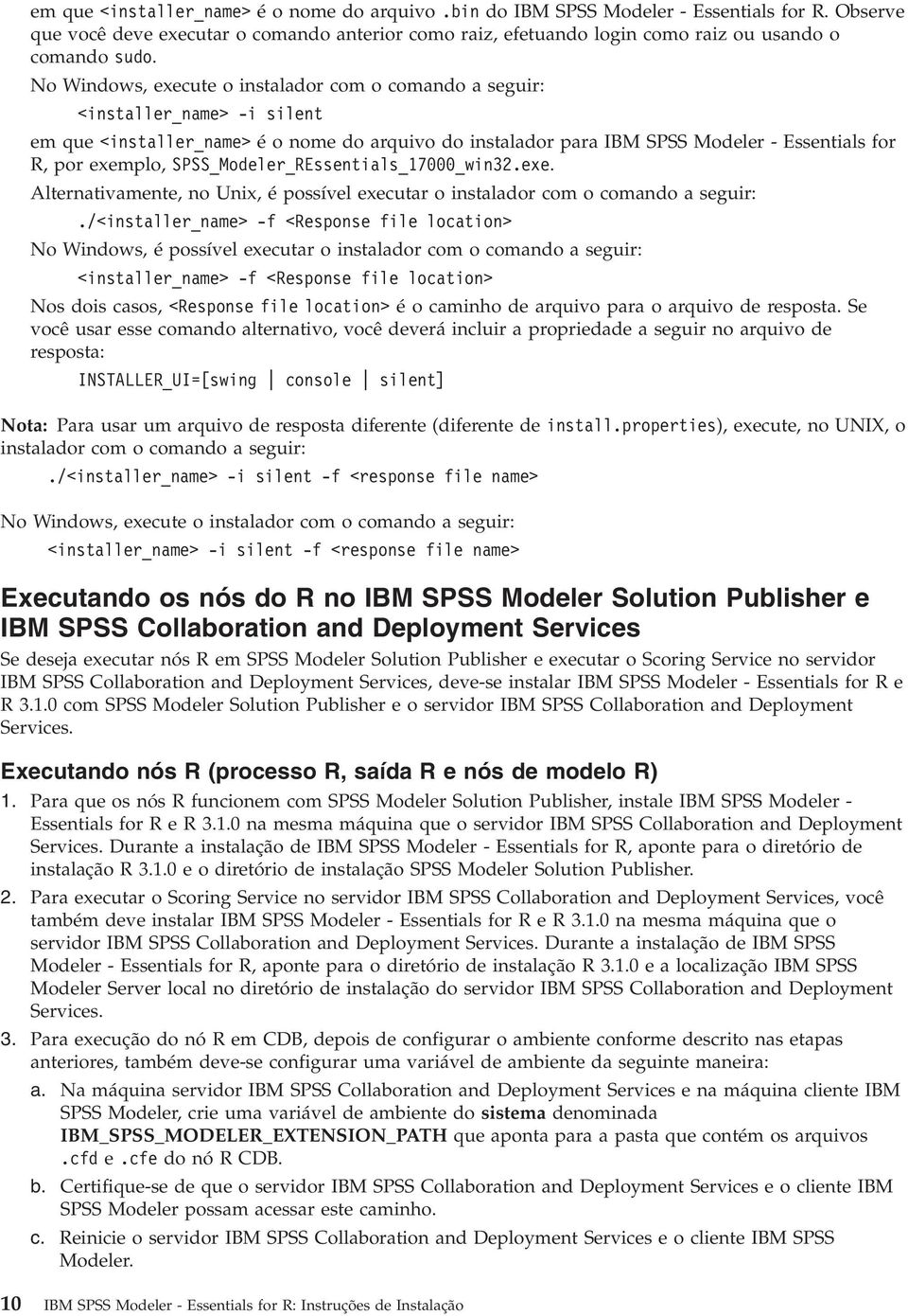 SPSS_Modeler_REssentials_17000_win32.exe. Alternativamente, no Unix, é possível executar o instalador com o comando a seguir:.