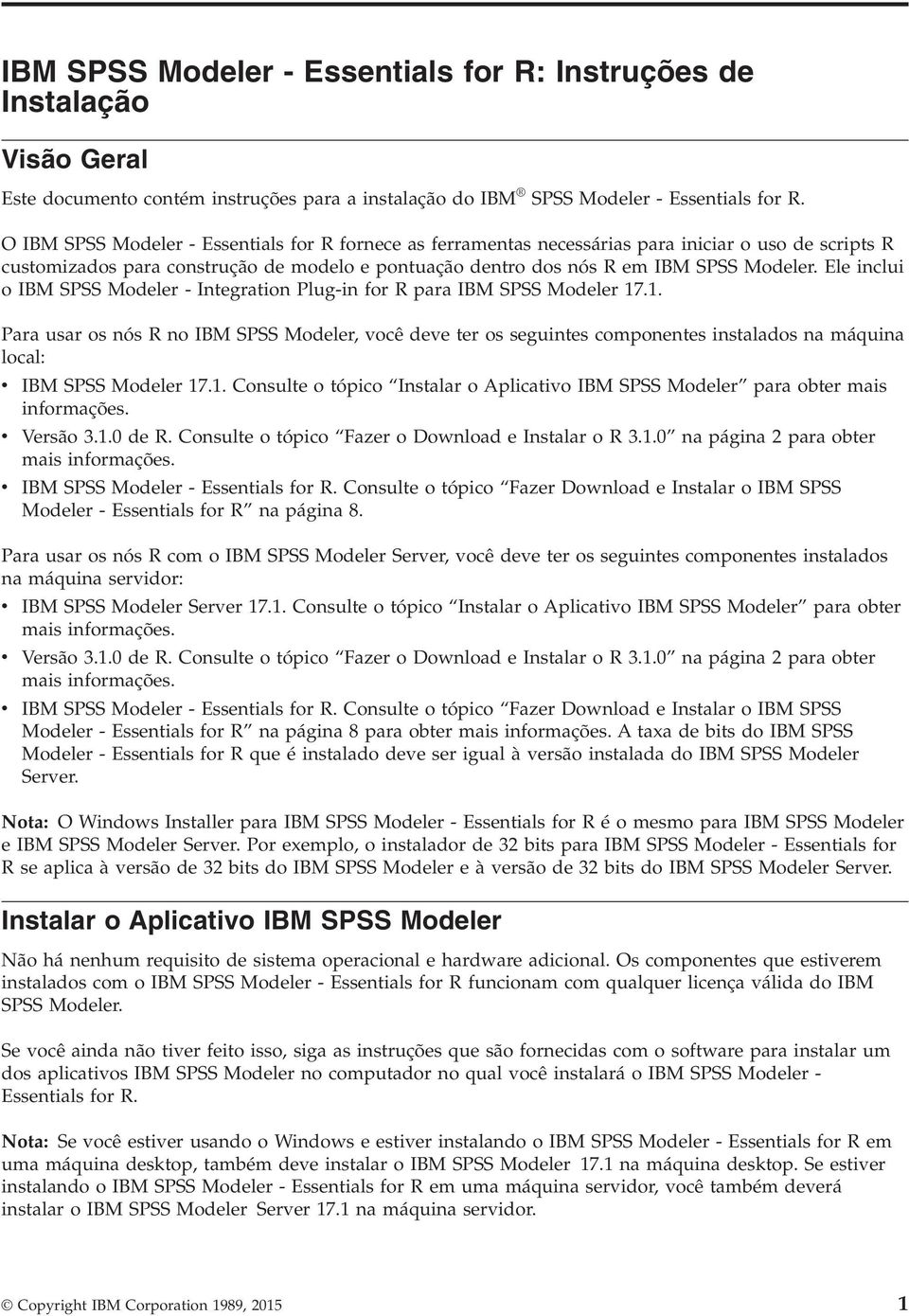 Ele inclui o IBM SPSS Modeler - Integration Plug-in for R para IBM SPSS Modeler 17